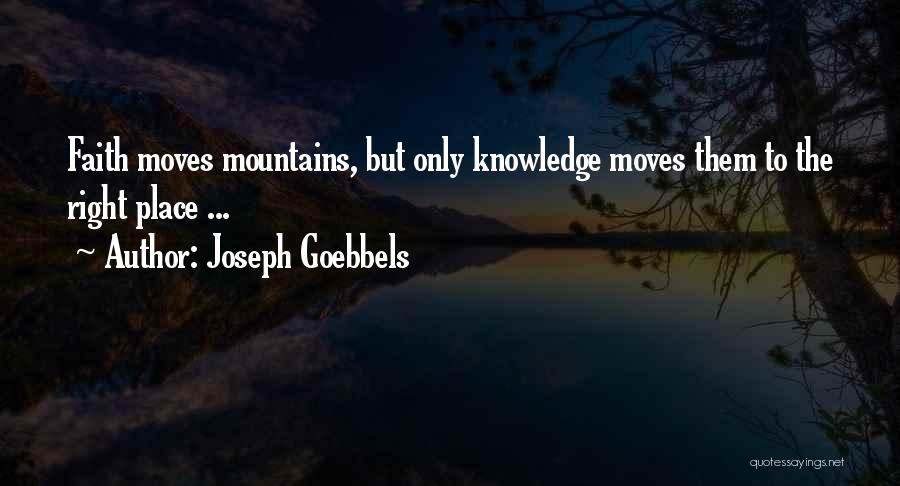 Joseph Goebbels Quotes: Faith Moves Mountains, But Only Knowledge Moves Them To The Right Place ...