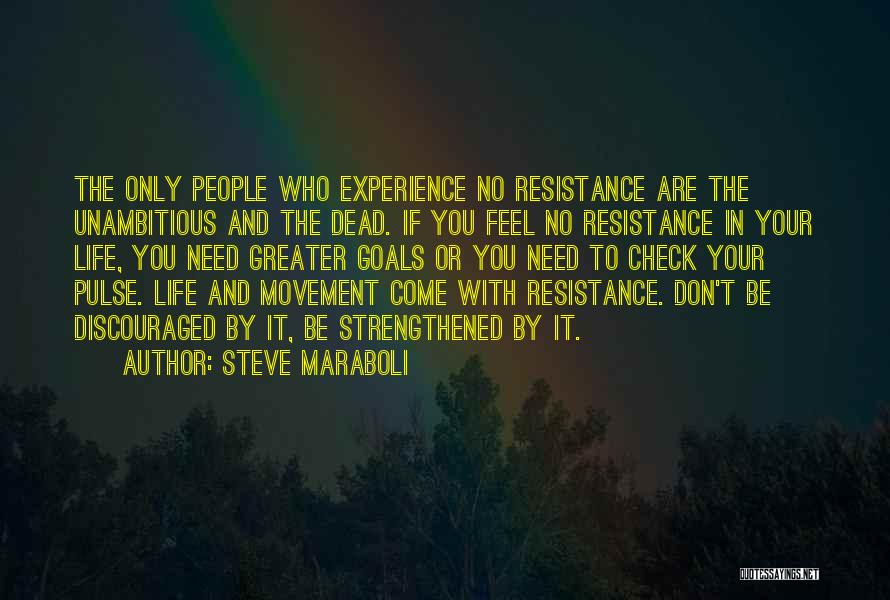 Steve Maraboli Quotes: The Only People Who Experience No Resistance Are The Unambitious And The Dead. If You Feel No Resistance In Your