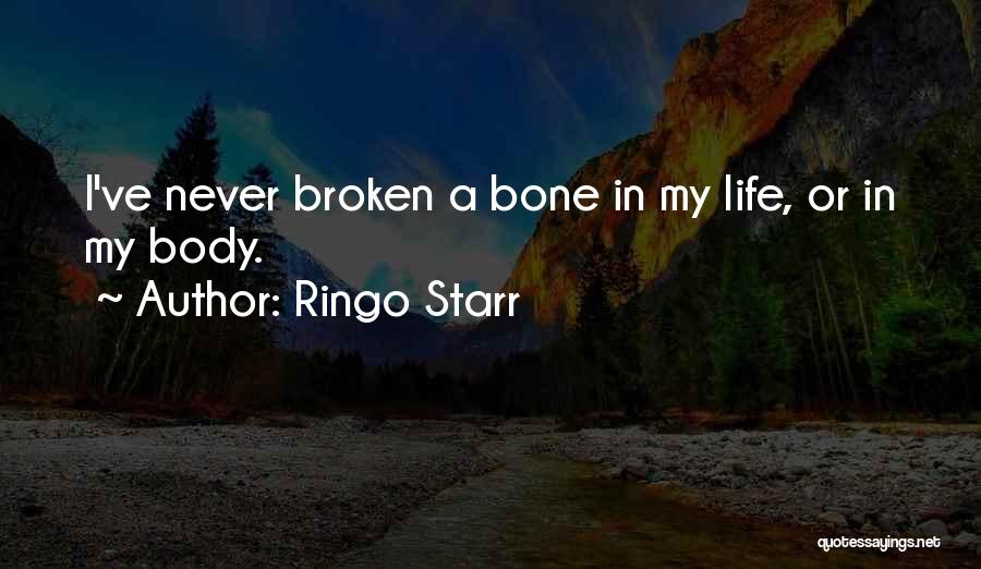 Ringo Starr Quotes: I've Never Broken A Bone In My Life, Or In My Body.