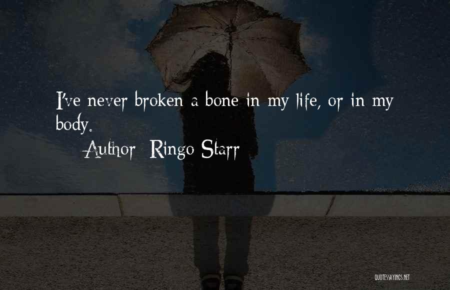 Ringo Starr Quotes: I've Never Broken A Bone In My Life, Or In My Body.