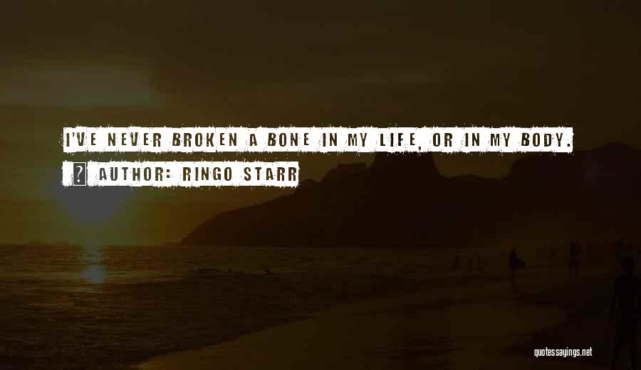 Ringo Starr Quotes: I've Never Broken A Bone In My Life, Or In My Body.