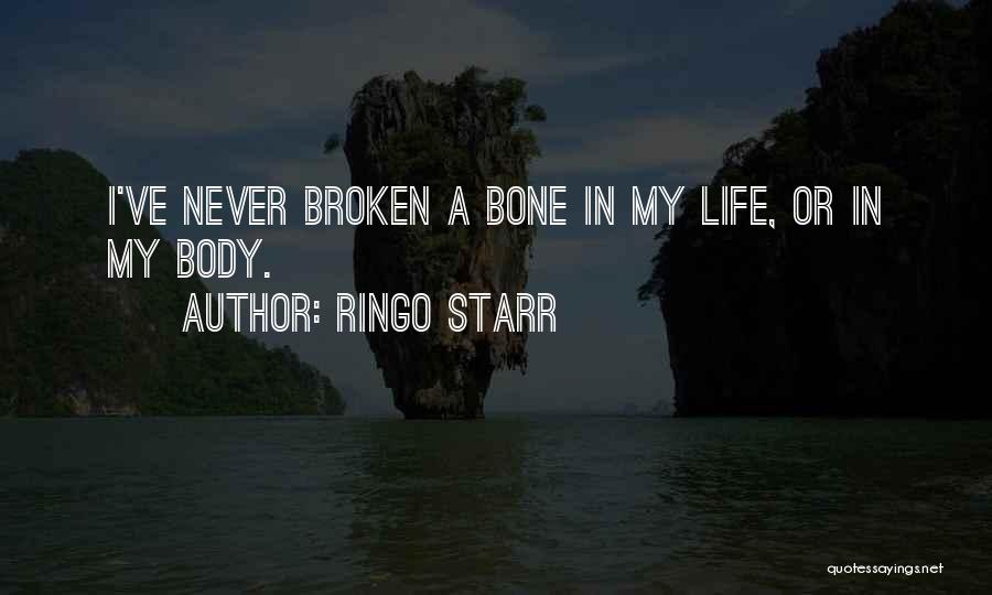 Ringo Starr Quotes: I've Never Broken A Bone In My Life, Or In My Body.