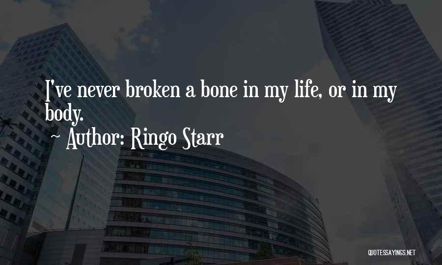 Ringo Starr Quotes: I've Never Broken A Bone In My Life, Or In My Body.