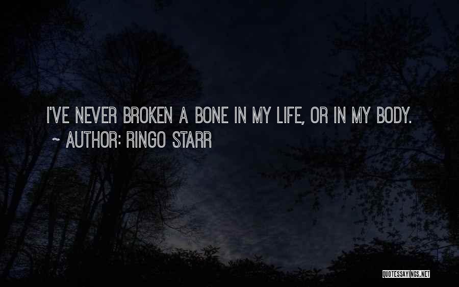 Ringo Starr Quotes: I've Never Broken A Bone In My Life, Or In My Body.