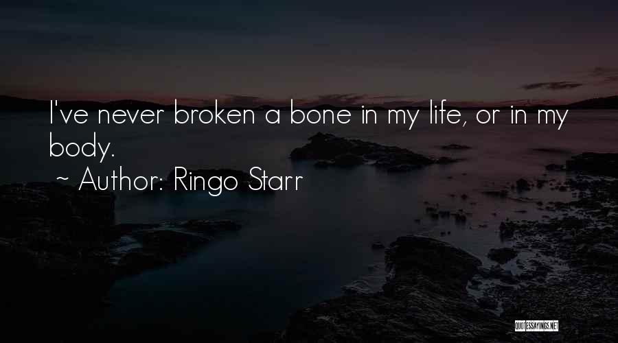 Ringo Starr Quotes: I've Never Broken A Bone In My Life, Or In My Body.