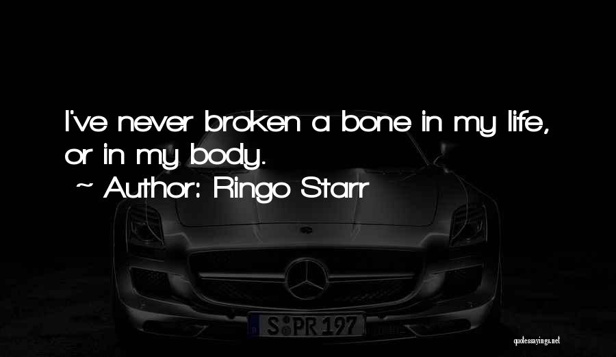 Ringo Starr Quotes: I've Never Broken A Bone In My Life, Or In My Body.