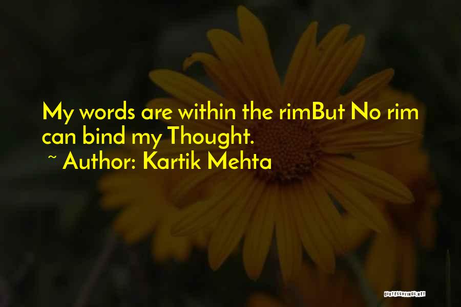 Kartik Mehta Quotes: My Words Are Within The Rimbut No Rim Can Bind My Thought.