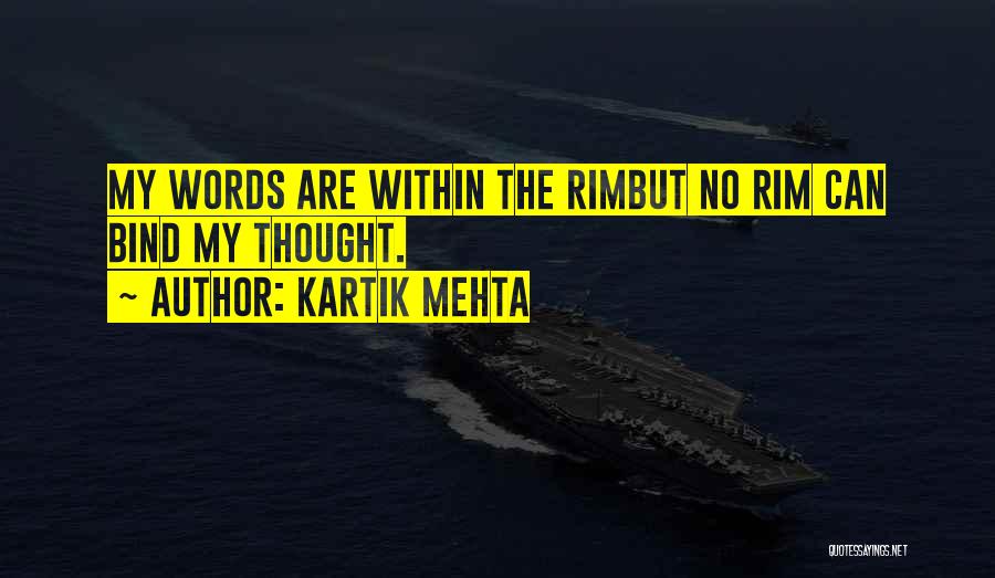 Kartik Mehta Quotes: My Words Are Within The Rimbut No Rim Can Bind My Thought.