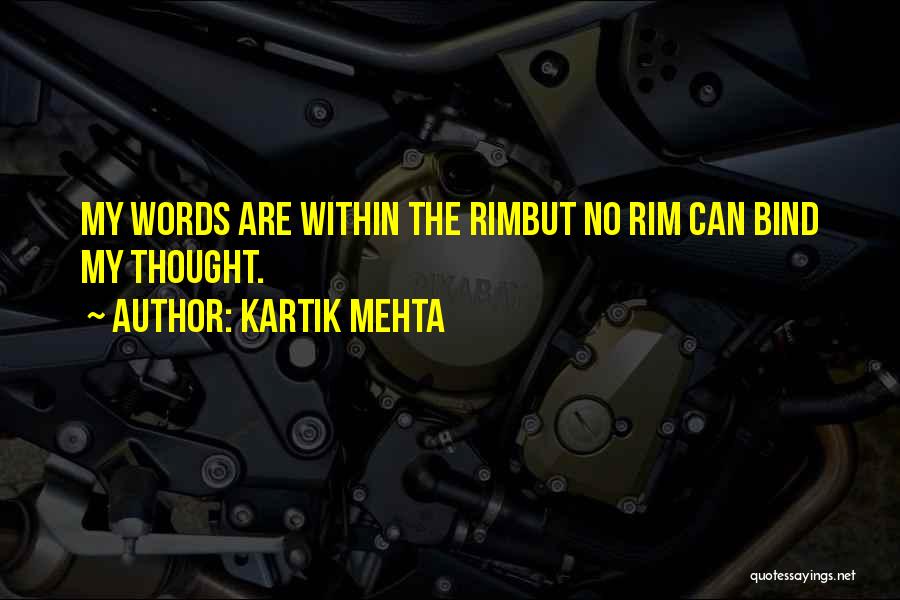 Kartik Mehta Quotes: My Words Are Within The Rimbut No Rim Can Bind My Thought.