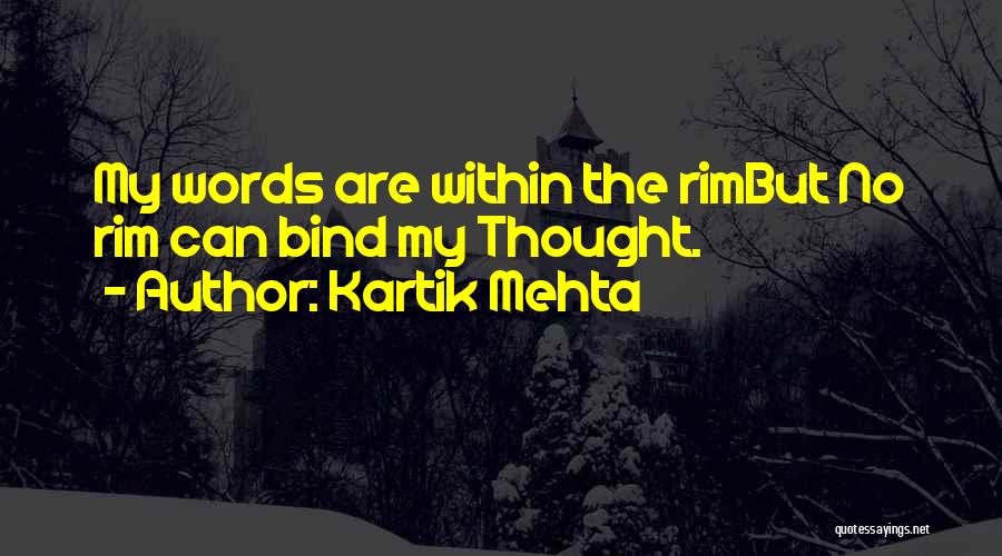 Kartik Mehta Quotes: My Words Are Within The Rimbut No Rim Can Bind My Thought.