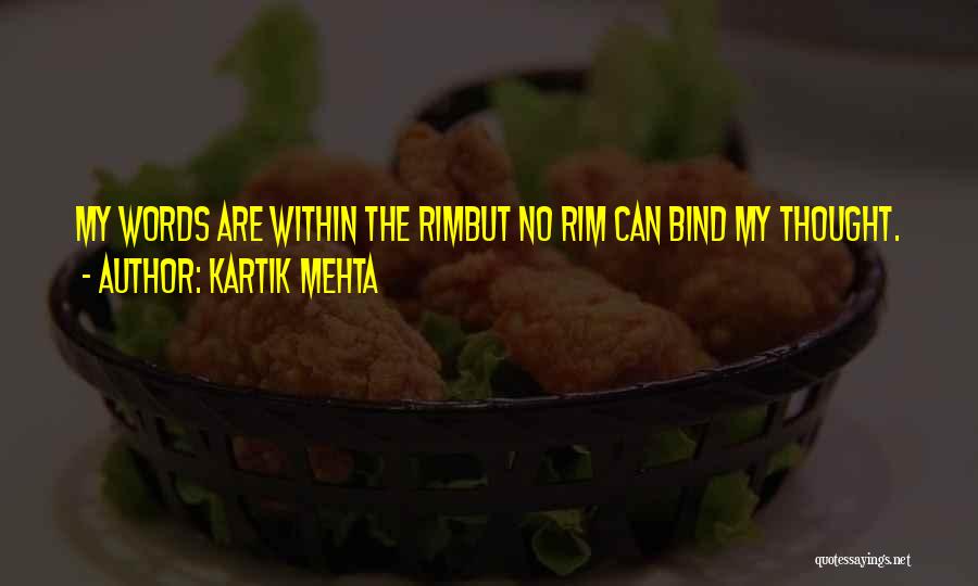 Kartik Mehta Quotes: My Words Are Within The Rimbut No Rim Can Bind My Thought.