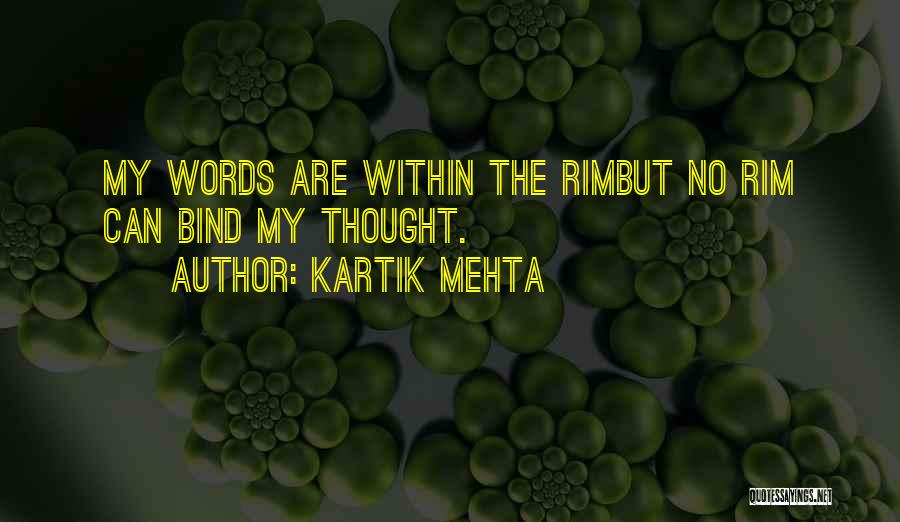 Kartik Mehta Quotes: My Words Are Within The Rimbut No Rim Can Bind My Thought.