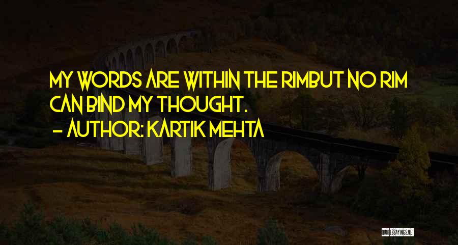 Kartik Mehta Quotes: My Words Are Within The Rimbut No Rim Can Bind My Thought.