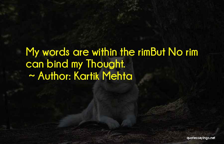 Kartik Mehta Quotes: My Words Are Within The Rimbut No Rim Can Bind My Thought.