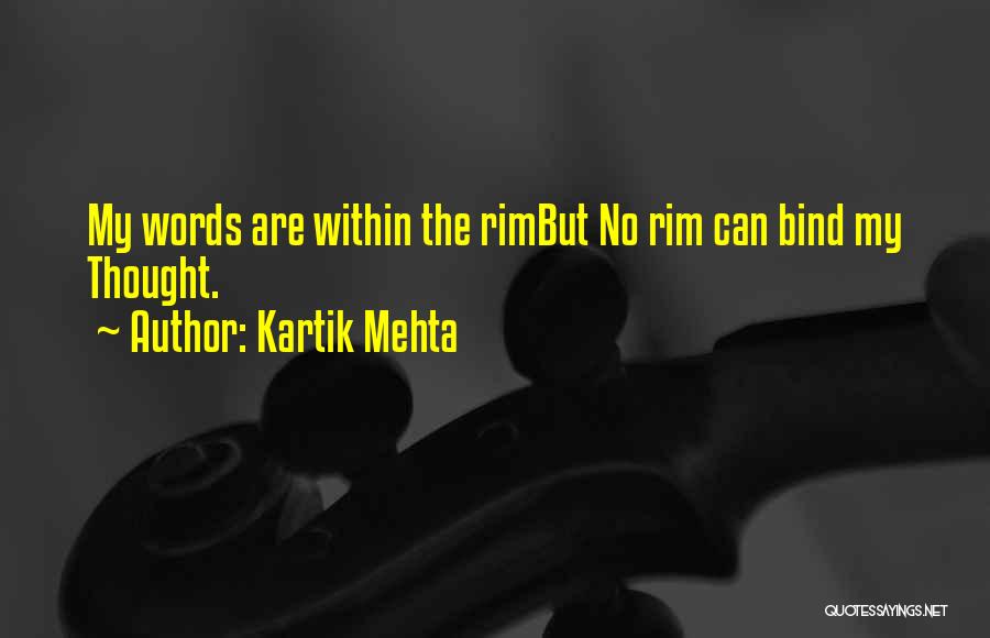 Kartik Mehta Quotes: My Words Are Within The Rimbut No Rim Can Bind My Thought.