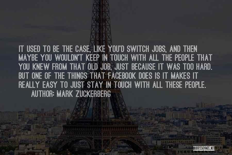 Mark Zuckerberg Quotes: It Used To Be The Case, Like You'd Switch Jobs, And Then Maybe You Wouldn't Keep In Touch With All