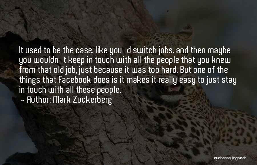 Mark Zuckerberg Quotes: It Used To Be The Case, Like You'd Switch Jobs, And Then Maybe You Wouldn't Keep In Touch With All