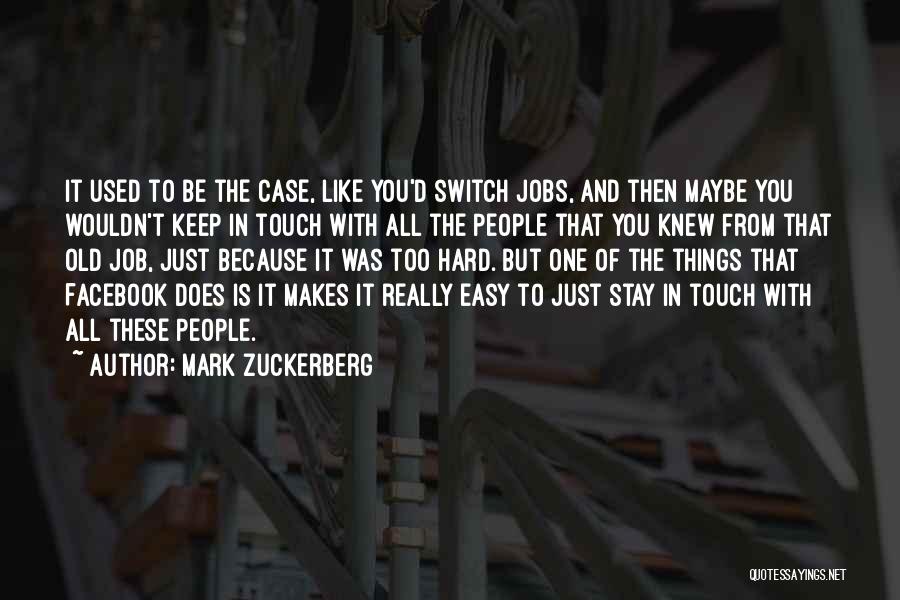 Mark Zuckerberg Quotes: It Used To Be The Case, Like You'd Switch Jobs, And Then Maybe You Wouldn't Keep In Touch With All