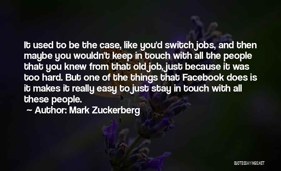 Mark Zuckerberg Quotes: It Used To Be The Case, Like You'd Switch Jobs, And Then Maybe You Wouldn't Keep In Touch With All