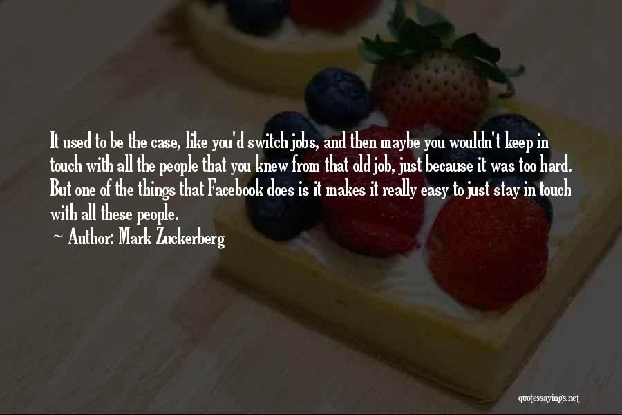 Mark Zuckerberg Quotes: It Used To Be The Case, Like You'd Switch Jobs, And Then Maybe You Wouldn't Keep In Touch With All