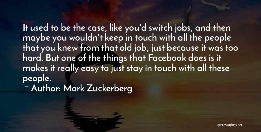 Mark Zuckerberg Quotes: It Used To Be The Case, Like You'd Switch Jobs, And Then Maybe You Wouldn't Keep In Touch With All