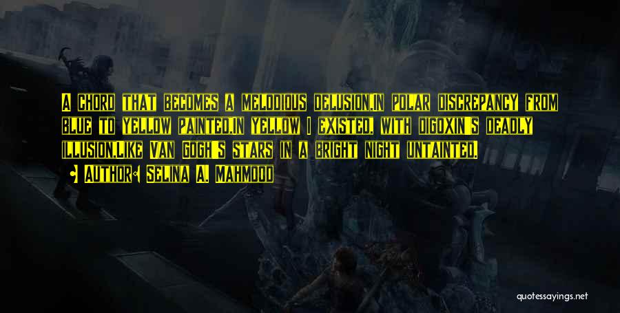 Selina A. Mahmood Quotes: A Chord That Becomes A Melodious Delusion,in Polar Discrepancy From Blue To Yellow Painted,in Yellow I Existed, With Digoxin's Deadly