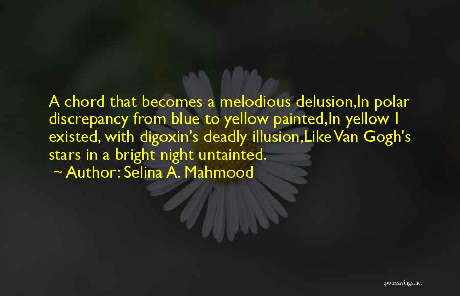 Selina A. Mahmood Quotes: A Chord That Becomes A Melodious Delusion,in Polar Discrepancy From Blue To Yellow Painted,in Yellow I Existed, With Digoxin's Deadly