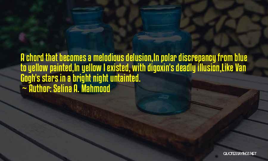 Selina A. Mahmood Quotes: A Chord That Becomes A Melodious Delusion,in Polar Discrepancy From Blue To Yellow Painted,in Yellow I Existed, With Digoxin's Deadly
