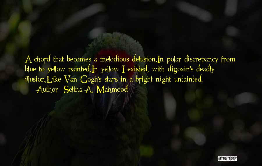 Selina A. Mahmood Quotes: A Chord That Becomes A Melodious Delusion,in Polar Discrepancy From Blue To Yellow Painted,in Yellow I Existed, With Digoxin's Deadly