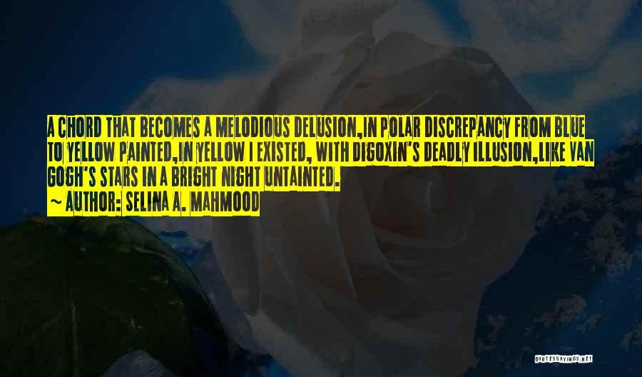 Selina A. Mahmood Quotes: A Chord That Becomes A Melodious Delusion,in Polar Discrepancy From Blue To Yellow Painted,in Yellow I Existed, With Digoxin's Deadly