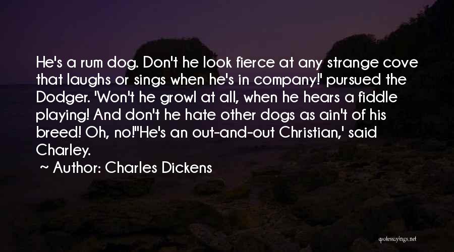 Charles Dickens Quotes: He's A Rum Dog. Don't He Look Fierce At Any Strange Cove That Laughs Or Sings When He's In Company!'