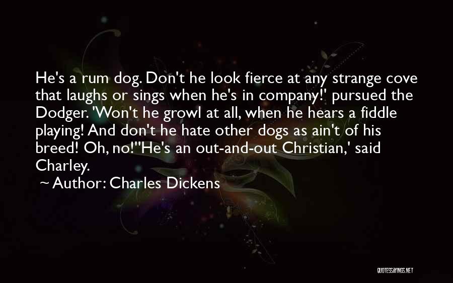 Charles Dickens Quotes: He's A Rum Dog. Don't He Look Fierce At Any Strange Cove That Laughs Or Sings When He's In Company!'