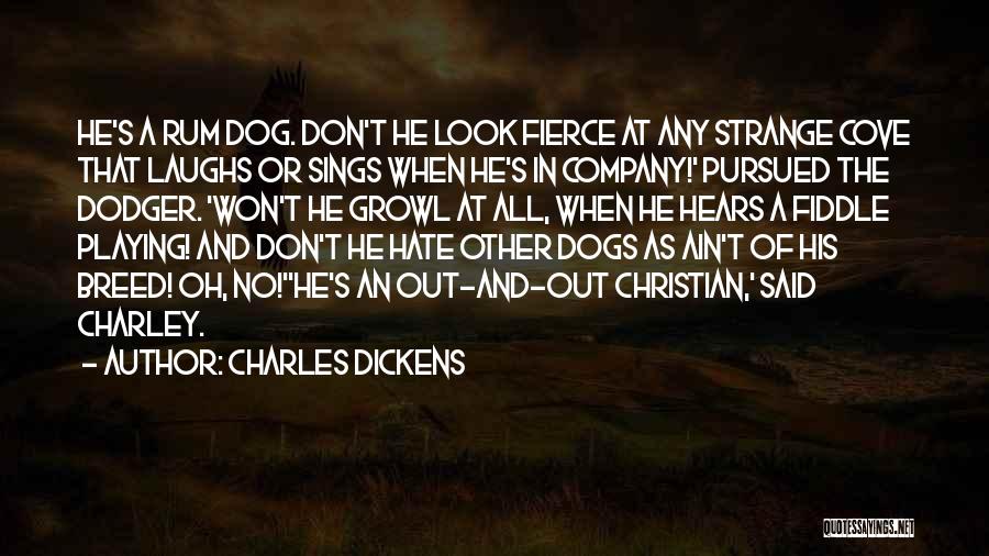 Charles Dickens Quotes: He's A Rum Dog. Don't He Look Fierce At Any Strange Cove That Laughs Or Sings When He's In Company!'