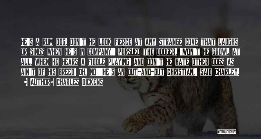 Charles Dickens Quotes: He's A Rum Dog. Don't He Look Fierce At Any Strange Cove That Laughs Or Sings When He's In Company!'