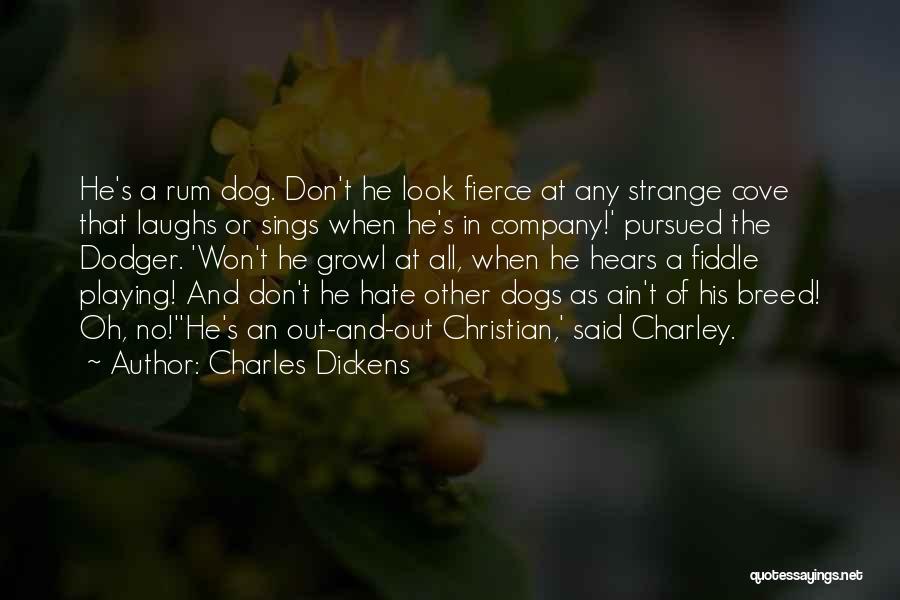 Charles Dickens Quotes: He's A Rum Dog. Don't He Look Fierce At Any Strange Cove That Laughs Or Sings When He's In Company!'