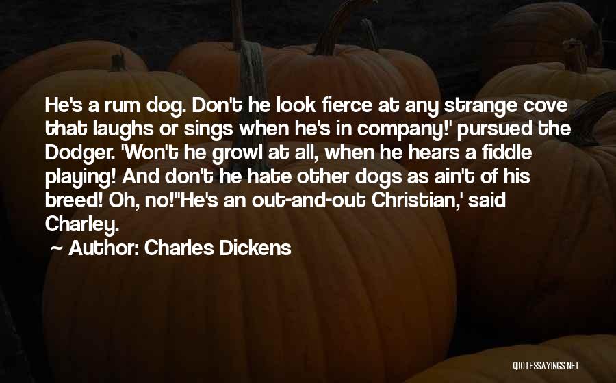 Charles Dickens Quotes: He's A Rum Dog. Don't He Look Fierce At Any Strange Cove That Laughs Or Sings When He's In Company!'