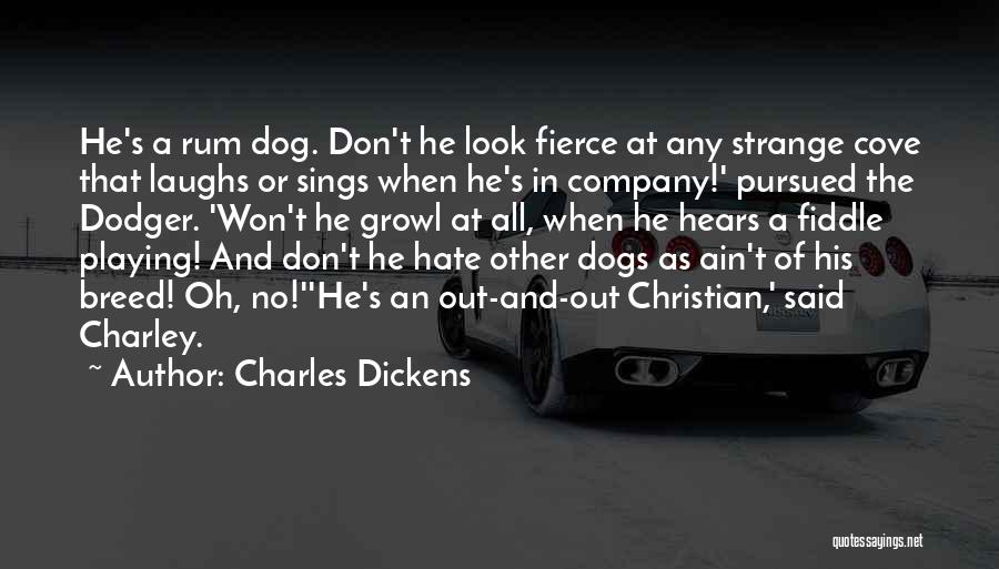 Charles Dickens Quotes: He's A Rum Dog. Don't He Look Fierce At Any Strange Cove That Laughs Or Sings When He's In Company!'