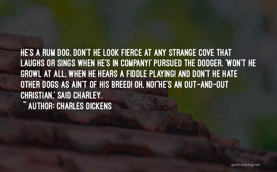 Charles Dickens Quotes: He's A Rum Dog. Don't He Look Fierce At Any Strange Cove That Laughs Or Sings When He's In Company!'