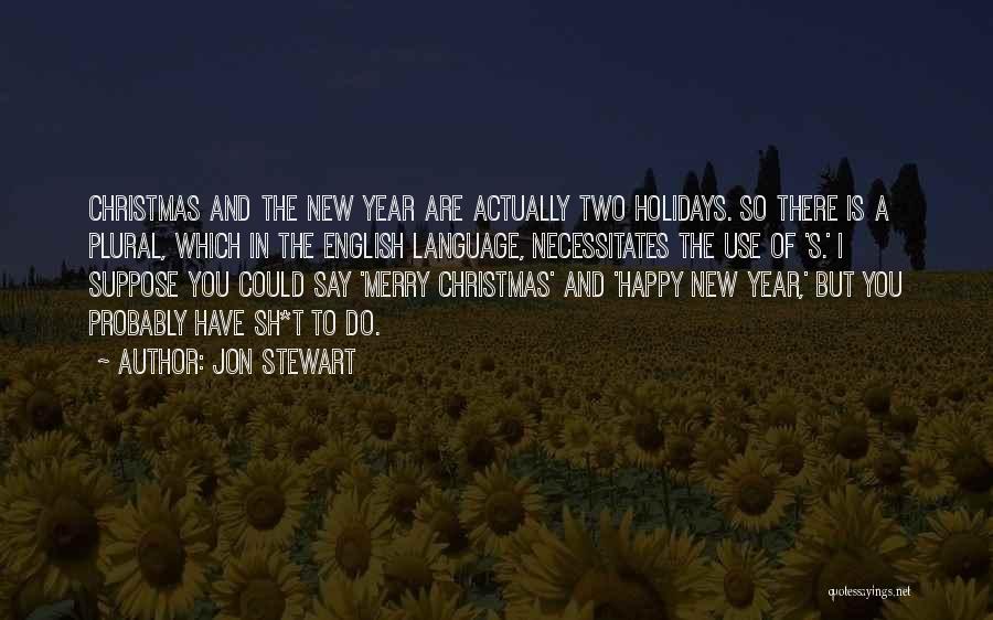 Jon Stewart Quotes: Christmas And The New Year Are Actually Two Holidays. So There Is A Plural, Which In The English Language, Necessitates