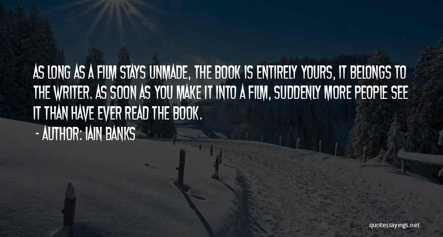 Iain Banks Quotes: As Long As A Film Stays Unmade, The Book Is Entirely Yours, It Belongs To The Writer. As Soon As