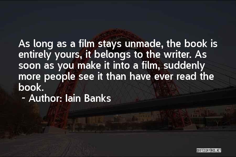 Iain Banks Quotes: As Long As A Film Stays Unmade, The Book Is Entirely Yours, It Belongs To The Writer. As Soon As