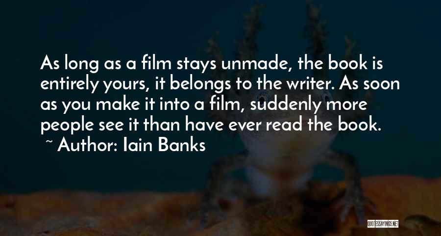 Iain Banks Quotes: As Long As A Film Stays Unmade, The Book Is Entirely Yours, It Belongs To The Writer. As Soon As