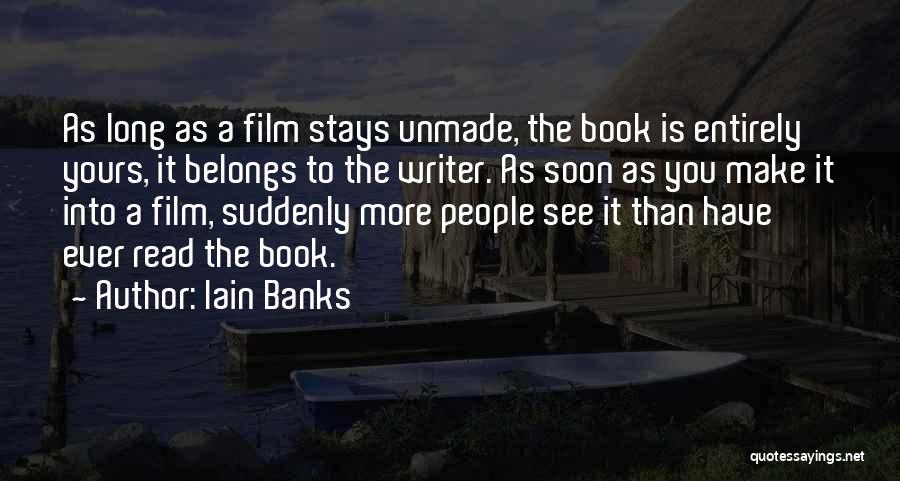 Iain Banks Quotes: As Long As A Film Stays Unmade, The Book Is Entirely Yours, It Belongs To The Writer. As Soon As