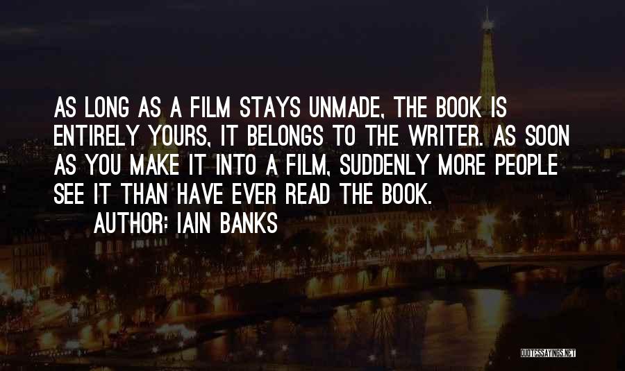 Iain Banks Quotes: As Long As A Film Stays Unmade, The Book Is Entirely Yours, It Belongs To The Writer. As Soon As
