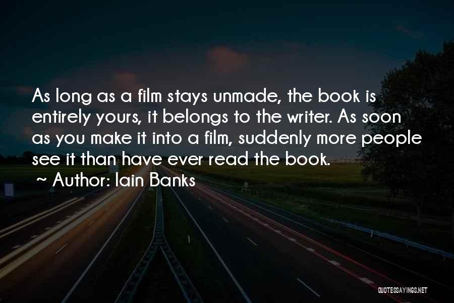 Iain Banks Quotes: As Long As A Film Stays Unmade, The Book Is Entirely Yours, It Belongs To The Writer. As Soon As