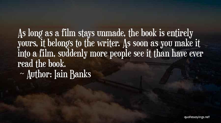 Iain Banks Quotes: As Long As A Film Stays Unmade, The Book Is Entirely Yours, It Belongs To The Writer. As Soon As