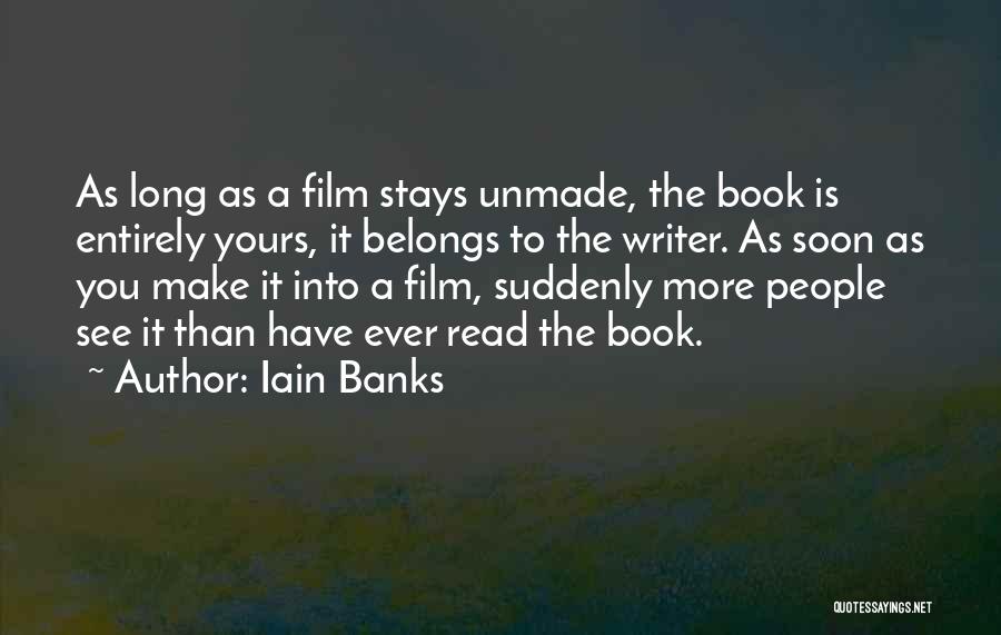 Iain Banks Quotes: As Long As A Film Stays Unmade, The Book Is Entirely Yours, It Belongs To The Writer. As Soon As