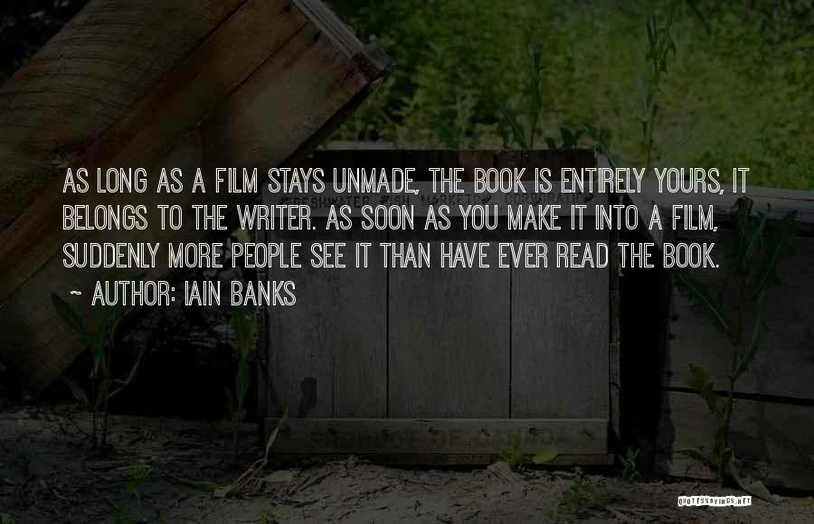 Iain Banks Quotes: As Long As A Film Stays Unmade, The Book Is Entirely Yours, It Belongs To The Writer. As Soon As