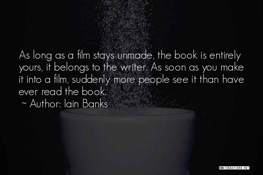 Iain Banks Quotes: As Long As A Film Stays Unmade, The Book Is Entirely Yours, It Belongs To The Writer. As Soon As