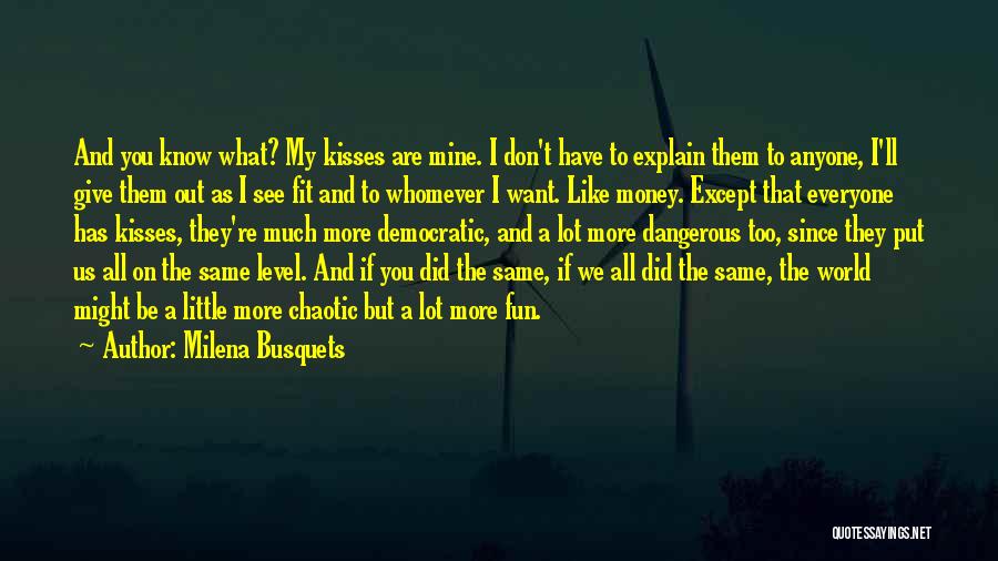 Milena Busquets Quotes: And You Know What? My Kisses Are Mine. I Don't Have To Explain Them To Anyone, I'll Give Them Out